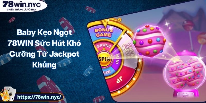 Baby Kẹo Ngọt 78WIN Sức Hút Khó Cưỡng Từ Jackpot Khủng