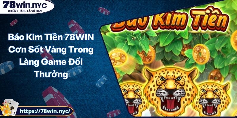 Báo Kim Tiền 78WIN Cơn Sốt Vàng Trong Làng Game Đổi Thưởng