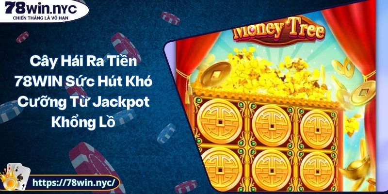 Cây Hái Ra Tiền 78WIN Sức Hút Khó Cưỡng Từ Jackpot Khổng Lồ