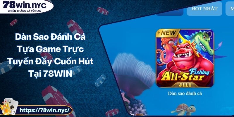 Dàn Sao Đánh Cá Tựa Game Trực Tuyến Đầy Cuốn Hút Tại 78WIN