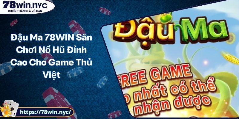 Đậu Ma 78WIN Sân Chơi Nổ Hũ Đỉnh Cao Cho Game Thủ Việt