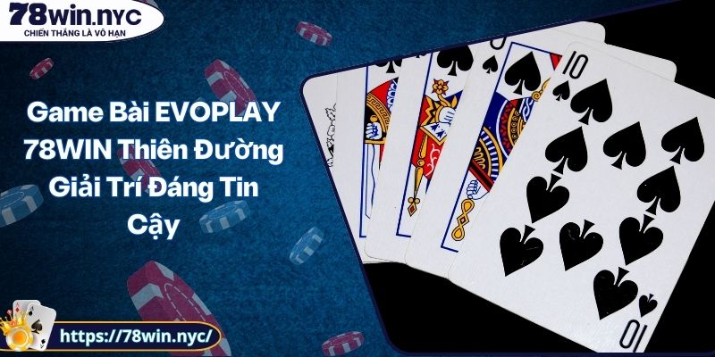 Game Bài EVOPLAY 78WIN Thiên Đường Giải Trí Đáng Tin Cậy