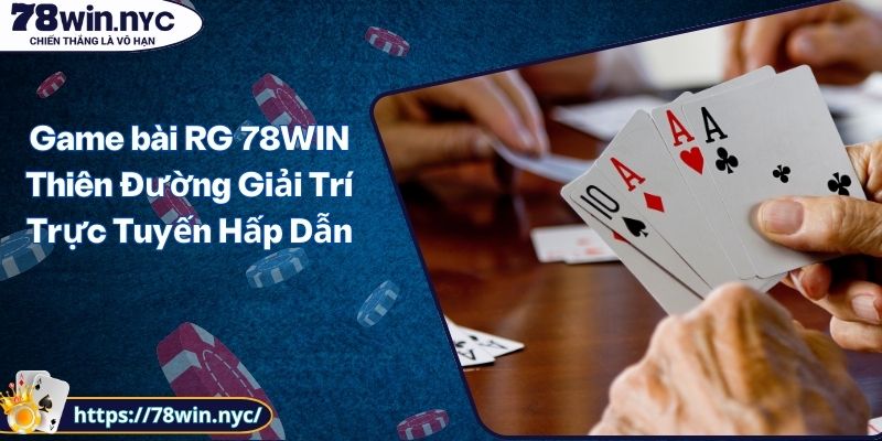 Game bài RG 78WIN Thiên Đường Giải Trí Trực Tuyến Hấp Dẫn