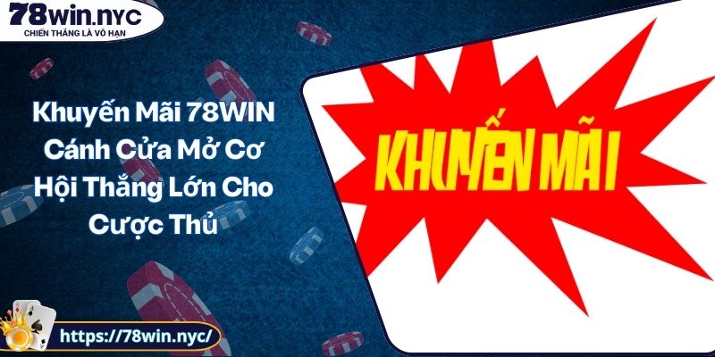 Khuyến Mãi 78WIN Cánh Cửa Mở Cơ Hội Thắng Lớn Cho Cược Thủ