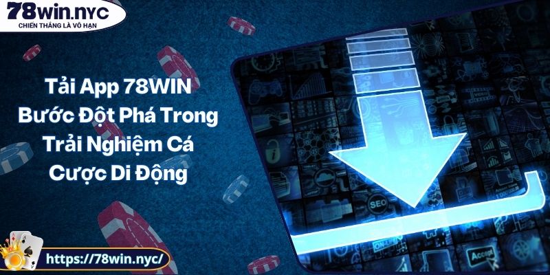 Tải App 78WIN Bước Đột Phá Trong Trải Nghiệm Cá Cược Di Động