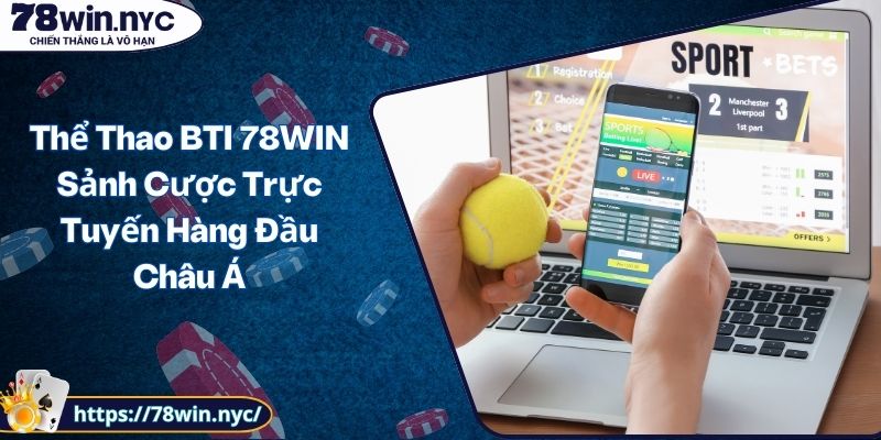 Thể Thao BTI 78WIN Sảnh Cược Trực Tuyến Hàng Đầu Châu Á