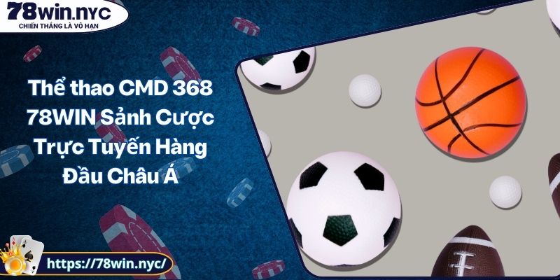 Thể thao CMD 368 78WIN Sảnh Cược Trực Tuyến Hàng Đầu Châu Á